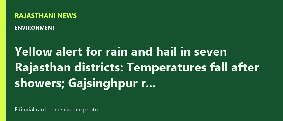 Yellow alert for rain and hail in seven Rajasthan districts: Temperatures fall after showers; Gajsinghpur r...