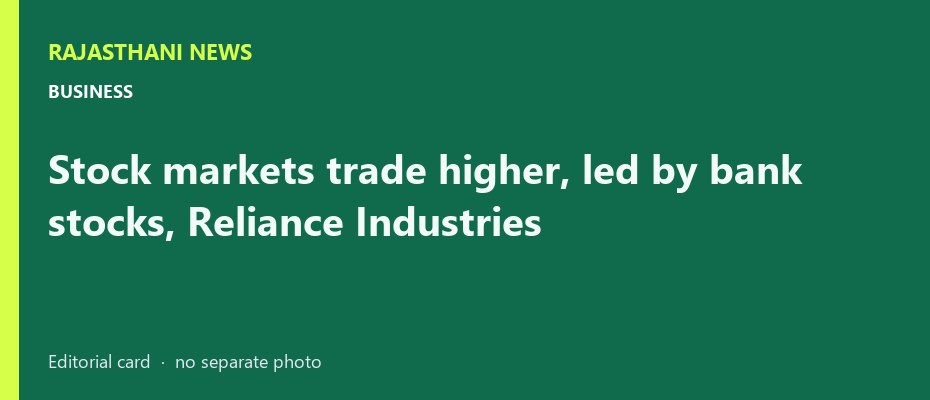Stock markets trade higher, led by bank stocks, Reliance Industries