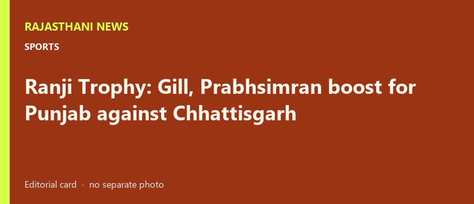 Ranji Trophy: Gill, Prabhsimran boost for Punjab against Chhattisgarh